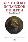Хью Томас - Золотой век Испанской империи