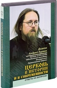 Андрей Кураев - Церковь в истории и в современности. Ответы на вопросы