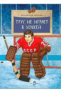 Владислав Третьяк - Трус не играет в хоккей