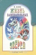 М. Яснов - Жизнь замечательных зверей