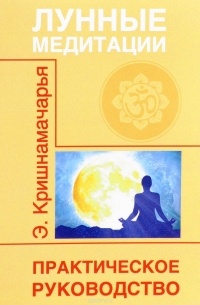 Кришнамачарья Э. - Лунные медитации. Практическое руководство