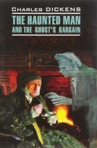 Чарльз Джон Хаффем Диккенс - The Haunted Man and the Ghost&#039;s Bargain