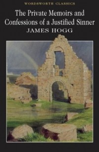 James Hogg - The Private Memoirs and Confessions of a Justified Sinner