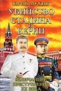 Юрий Мухин - Убийство Сталина и Берии. Величайшее преступление XX века