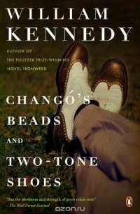 William Kennedy - Chango's Beads and Two-Tone Shoes