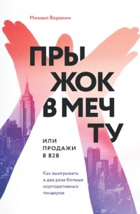 Михаил Воронин - Прыжок в мечту или продажи в B2B. Как выигрывать в два раза больше корпоративных тендеров