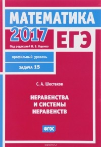 С.А. Шестаков - ЕГЭ 2017. Математика. Неравенства и системы неравенств