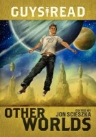 Джон Шеска - Guys Read: Other Worlds