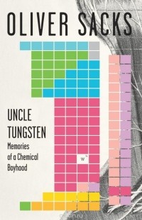 Oliver Sacks - Uncle Tungsten: Memories of a Chemical Boyhood