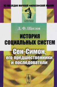 Дмитрий Щеглов - История социальных систем. Сен-Симон, его предшественники и последователи
