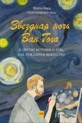 Майкл Берд - Звездная ночь Ван Гога и другие истории о том, как рождается искусство