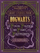 J.K. Rowling - Short Stories from Hogwarts of Power, Politics and Pesky Poltergeists