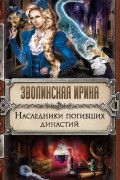 Ирина Зволинская - Наследники погибших династий