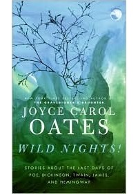 Joyce Carol Oates - Wild Nights!: Stories About the Last Days of Poe, Dickinson, Twain, James, and Hemingway