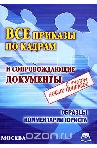 Все приказы по кадрам и сопровождающие документы. С учетом новых поправок