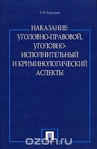 С. И. Курганов - Наказание. Уголовно-правовой, уголовно-исполнительный и криминалистический аспекты