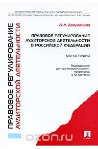 Л. Л. Арзуманова - Правовое регулирование аудиторской деятельности в Российской Федерации