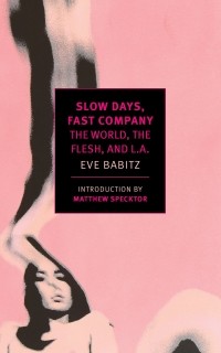 Eve Babitz - Slow Days, Fast Company: The World, The Flesh, and L.A.