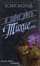 Борис Васильев - А зори здесь тихие... Завтра была война. В списках не значился (сборник)