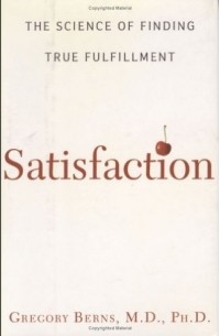 Грегори Бернс - Satisfaction: The Science of Finding True Fulfillment