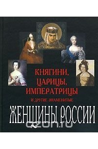 Княгини, царицы, императрицы и другие знаменитые женщины России