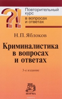 Н. П. Яблоков - Криминалистика в вопросах и ответах. Учебное пособие