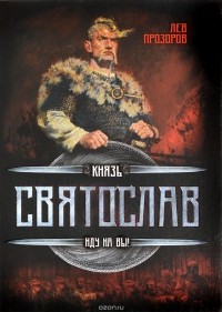 Лев Прозоров - Князь Святослав. Иду на вы!