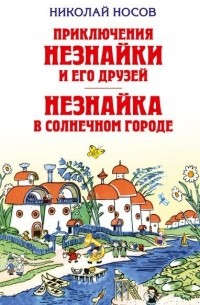 Николай Носов - Приключения Незнайки и его друзей. Незнайка в Солнечном городе (сборник)