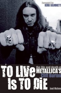 Joel McIver - To Live Is To Die: The life and death of Metallica's Cliff Burton