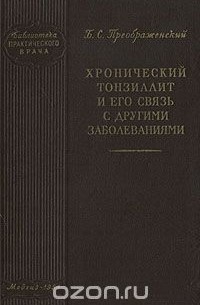 Борис Преображенский - Хронический тонзиллит и его связь с другими заболеваниями