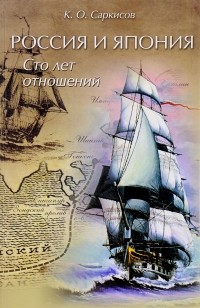 Константин Саркисов - Россия и Япония. Сто лет отношений (1817-1917)