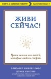  - Живи сейчас! Уроки жизни от людей, которые видели смерть