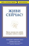  - Живи сейчас! Уроки жизни от людей, которые видели смерть