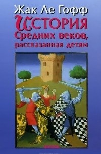 Жак Ле Гофф - История Средних веков, рассказанная детям