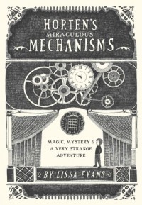 Лисса Эванс - Horten's Miraculous Mechanisms: Magic, Mystery, & a Very Strange Adventure