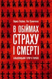  - В обіймах страху і смерті. Більшовицький терор в Україні