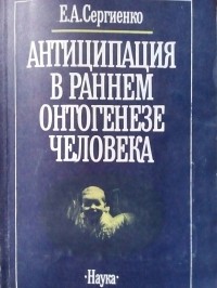 Е. А. Сергиенко - Антиципация в раннем онтогенезе человека