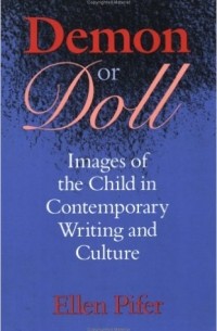 Ellen Pifer - Demon or Doll: Images of the Child in Contemporary Writing and Culture