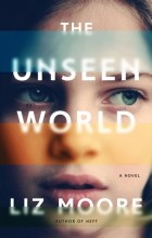 Liz Moore - The Unseen World
