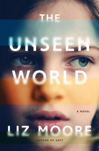 Liz Moore - The Unseen World