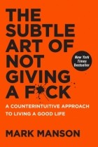 Mark Manson - The Subtle Art of Not Giving a F*ck: A Counterintuitive Approach to Living a Good Life