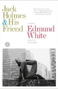 Edmund White - Jack Holmes and His Friend