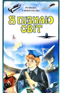 Я пізнаю світ. Розвідка і шпигунство