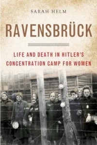 Сара Хелм - Ravensbrück: Life and Death in Hitler's Concentration Camp for Women