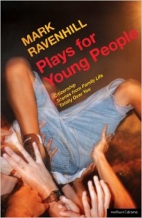 Mark Ravenhill - Plays for Young People:  Citizenship; Scenes from Family Life; Totally Over You
