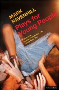 Mark Ravenhill - Plays for Young People:  Citizenship; Scenes from Family Life; Totally Over You