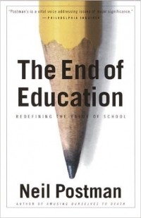 Neil Postman - The End of Education: Redefining the Value of School