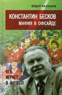 Ф. И. Раззаков - Константин Бесков: мафия в офсайде. КГБ играет в футбол