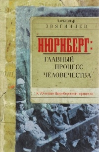 Александр Звягинцев - Нюрнберг: Главный процесс человечества