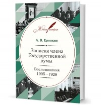 А. В. Еропкин - Записки члена Государственной думы.Воспоминания.1905-1928